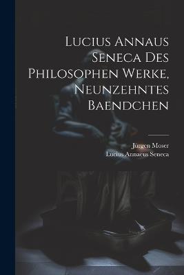 Lucius Annaus Seneca Des Philosophen Werke, Neunzehntes Baendchen - Lucius Annaeus Seneca,Jürgen Moser - cover