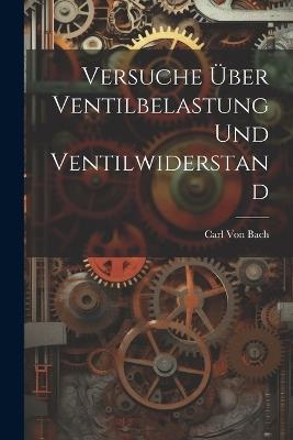 Versuche Über Ventilbelastung Und Ventilwiderstand - Carl Von Bach - cover
