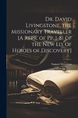 Dr. David Livingstone, the Missionary Traveller [A Repr. of Pp. 1-81 of the New Ed. of Heroes of Discovery] - Samuel Mossman - cover
