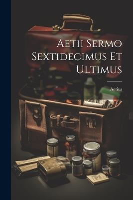 Aetii Sermo Sextidecimus Et Ultimus - Aetius - cover