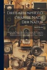 Dreifarbenphotographie Nach Der Natur: Nach Den Am Photochemischen Laboratorium Der Technischen Hochschule Zu Berlin Angewandten Methoden: Mit Einem Dreifarbendruck Und Neun Abbildungen / Von A. Miethe