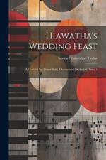 Hiawatha's Wedding Feast: A Cantata for Tenor Solo, Chorus and Orchestra, Issue 1