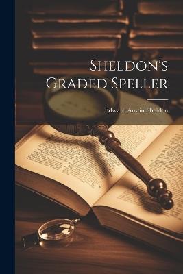 Sheldon's Graded Speller - Edward Austin Sheldon - cover