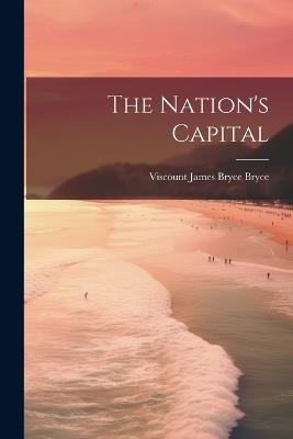 The Nation's Capital - Viscount James Bryce Bryce - cover