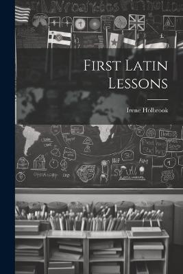 First Latin Lessons - Irene Holbrook - cover