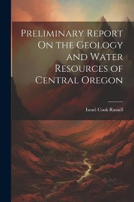 Preliminary Report On the Geology and Water Resources of Central Oregon - cover