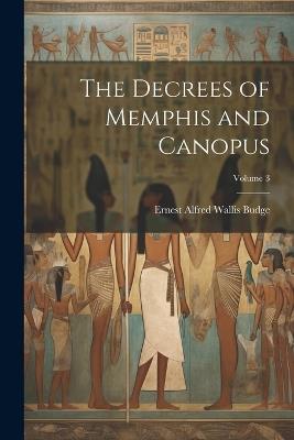 The Decrees of Memphis and Canopus; Volume 3 - E A Wallis Budge - cover