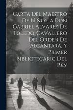 Carta Del Maestro De Niños, a Don Gabriel Alvarez De Toledo, Cavallero Del Orden De Alcantara, Y Primer Bibliotecario Del Rey