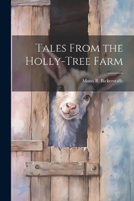 Tales From the Holly-Tree Farm - Mona B Bickerstaffe - cover