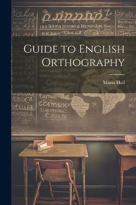 Guide to English Orthography - Maria Hall - cover
