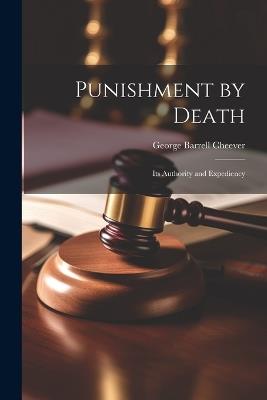 Punishment by Death: Its Authority and Expediency - George Barrell Cheever - cover