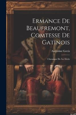 Ermance De Beaufremont, Comtesse De Gatinois: Chronique Du Ixe Siècle - Augustine Gottis - cover