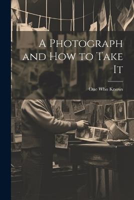 A Photograph and How to Take It - One Who Knows - cover