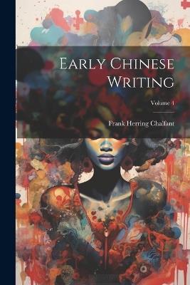 Early Chinese Writing; Volume 4 - Frank Herring Chalfant - cover