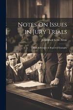 Notes On Issues in Jury Trials: With References to Reported Examples