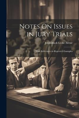 Notes On Issues in Jury Trials: With References to Reported Examples - John Black Leslie Birnie - cover