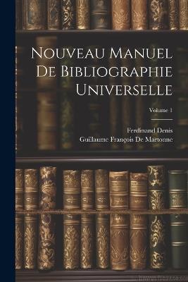 Nouveau Manuel De Bibliographie Universelle; Volume 1 - Ferdinand Denis,Guillaume François de Martonne - cover