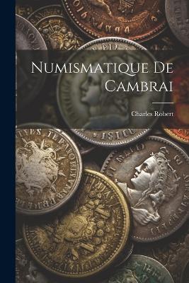 Numismatique De Cambrai - Charles Robert - cover