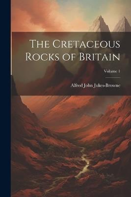 The Cretaceous Rocks of Britain; Volume 1 - Alfred John Jukes-Browne - cover