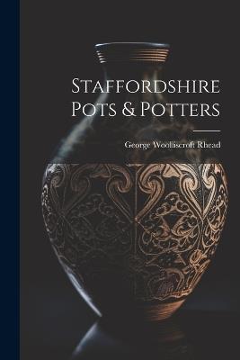 Staffordshire Pots & Potters - George Woolliscroft Rhead - cover