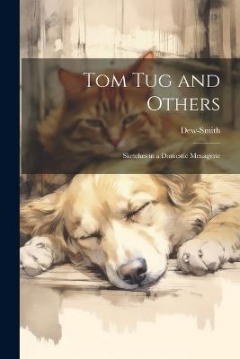 Tom Tug and Others: Sketches in a Domestic Menagerie - Dew-Smith - cover