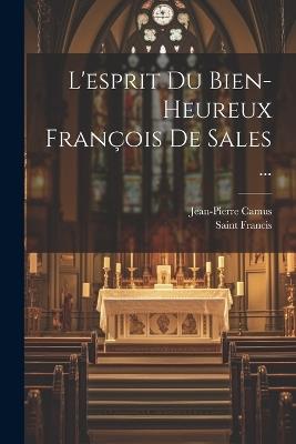 L'esprit Du Bien-Heureux François De Sales ... - Saint Francis,Jean-Pierre Camus - cover