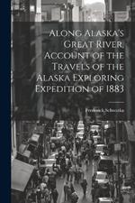 Along Alaska's Great River, Account of the Travels of the Alaska Exploring Expedition of 1883