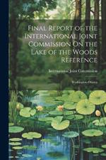Final Report of the International Joint Commission On the Lake of the Woods Reference: Washington-Ottawa