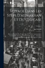 Voyage Dans Les Steps D'astrakhan Et Du Caucase: Histoire Primitive Des Peuples Qui Ont Habité Anciennement Ces Contrées. Nouveau Périple Du Pont-Euxin ... Ouvrages Publiès Et Accompagnés De Notes Et Tables; Volume 1