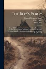 The Boy's Percy: Being Old Ballads of War, Adventure and Love From Bishop Thomas Percy's Reliques of Ancient English Poetry. Together With an Appendix Containing Two Ballads From the Original Percy Folio Ms
