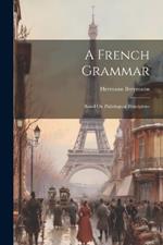 A French Grammar: Based On Philological Principles--
