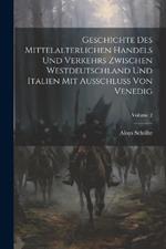 Geschichte Des Mittelalterlichen Handels Und Verkehrs Zwischen Westdeutschland Und Italien Mit Ausschluss Von Venedig; Volume 2