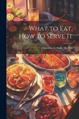 What to Eat, How to Serve It - Christine Terhune Herrick - cover