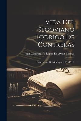 Vida Del Segoviano Rodrigo De Contreras: Gobernador De Nicaragua (1534-1544) - cover