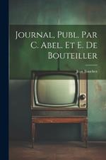 Journal, Publ. Par C. Abel. Et E. De Bouteiller