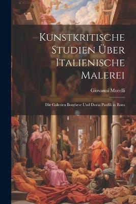 Kunstkritische Studien Über Italienische Malerei: Die Galerien Borghese Und Doria Panfili in Rom - Giovanni Morelli - cover