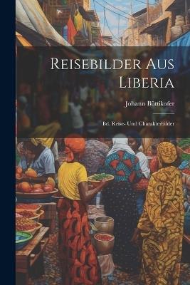 Reisebilder Aus Liberia: Bd. Reise- Und Charakterbilder - Johann Büttikofer - cover