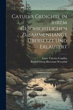 Catull's Gedichte in Ihrem Geschichtlichen Zusammenhange Übersetzt Und Erläutert