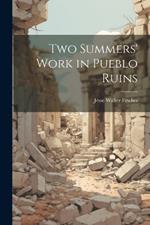 Two Summers' Work in Pueblo Ruins