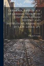 Germania, Anthology of German Prose With Essays On German History and Institutions, Arranged by F.K.W. Lange. 2Pt