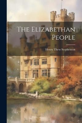 The Elizabethan People - Henry Thew Stephenson - cover