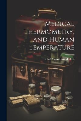 Medical Thermometry, and Human Temperature - Carl August Wunderlich - cover