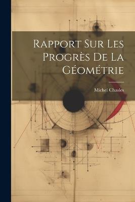 Rapport Sur Les Progrès De La Géométrie - Michel Chasles - cover
