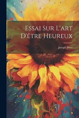 Essai Sur L'art D'être Heureux - Joseph Droz - cover