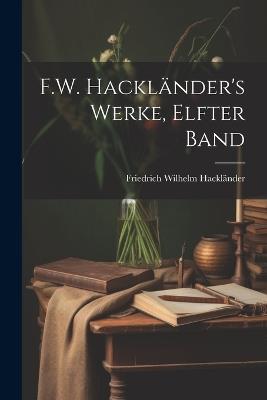 F.W. Hackländer's Werke, Elfter Band - Friedrich Wilhelm Hackländer - cover