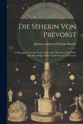 Die Seherin Von Prevorst: Eröffnungen Über Das Innere Leben Des Menschen Und Über Das Hereinragen Einer Geisterwelt in Die Unsere - Justinus Andreas Christian Kerner - cover