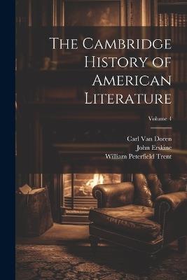 The Cambridge History of American Literature; Volume 4 - William Peterfield Trent,John Erskine,Carl Van Doren - cover