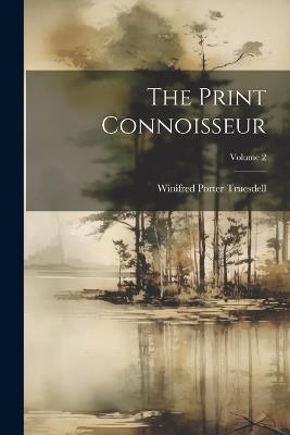 The Print Connoisseur; Volume 2 - Winifred Porter Truesdell - cover
