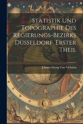 Statistik und Topographie des Regierungs-Bezirks Düsseldorf. Erster Theil - Johann Georg Von Viebahn - cover