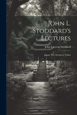 John L. Stoddard's Lectures: Japan (Two Lectures). China - John Lawson Stoddard - cover